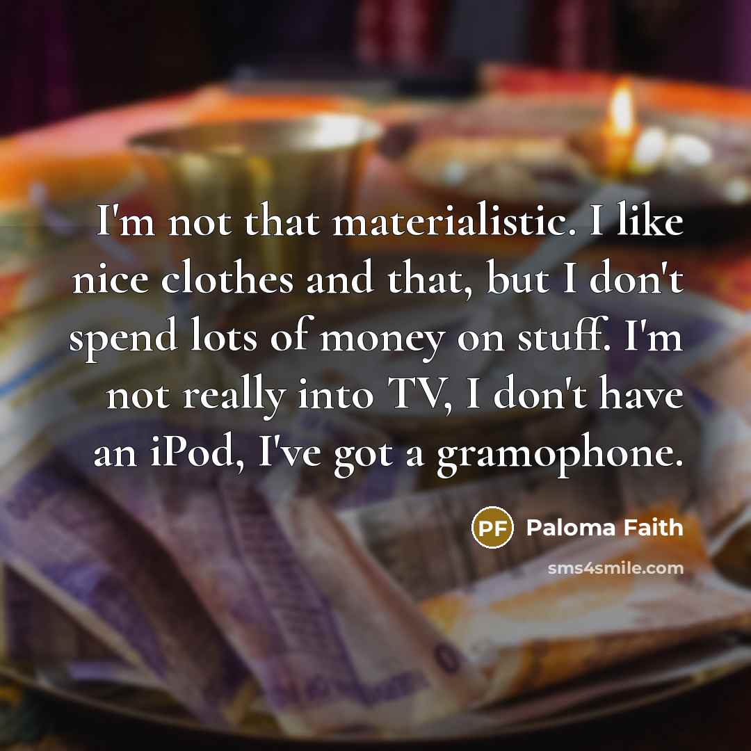 “I'm not that materialistic. I like nice clothes and that,…” quote by Paloma Faith