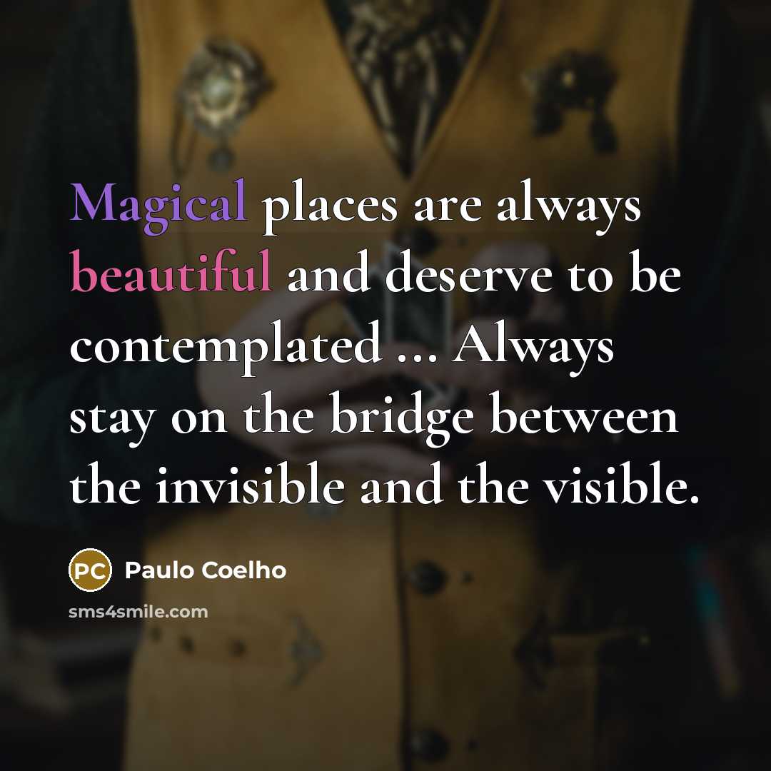“Magical places are always beautiful and deserve to be contemplated…” quote by Paulo Coelho