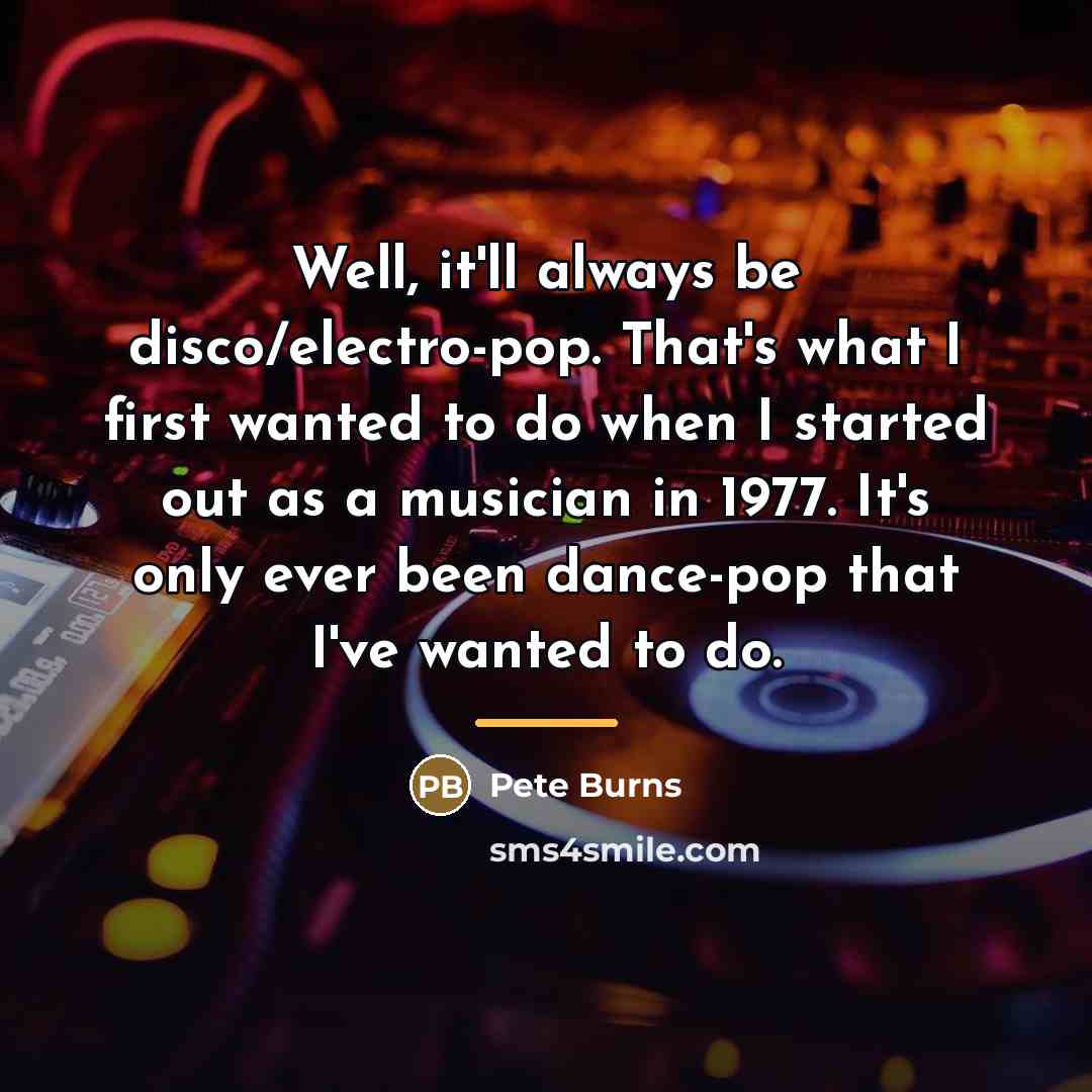 “Well, it'll always be disco/electro-pop. That's what I first wanted…” quote by Pete Burns
