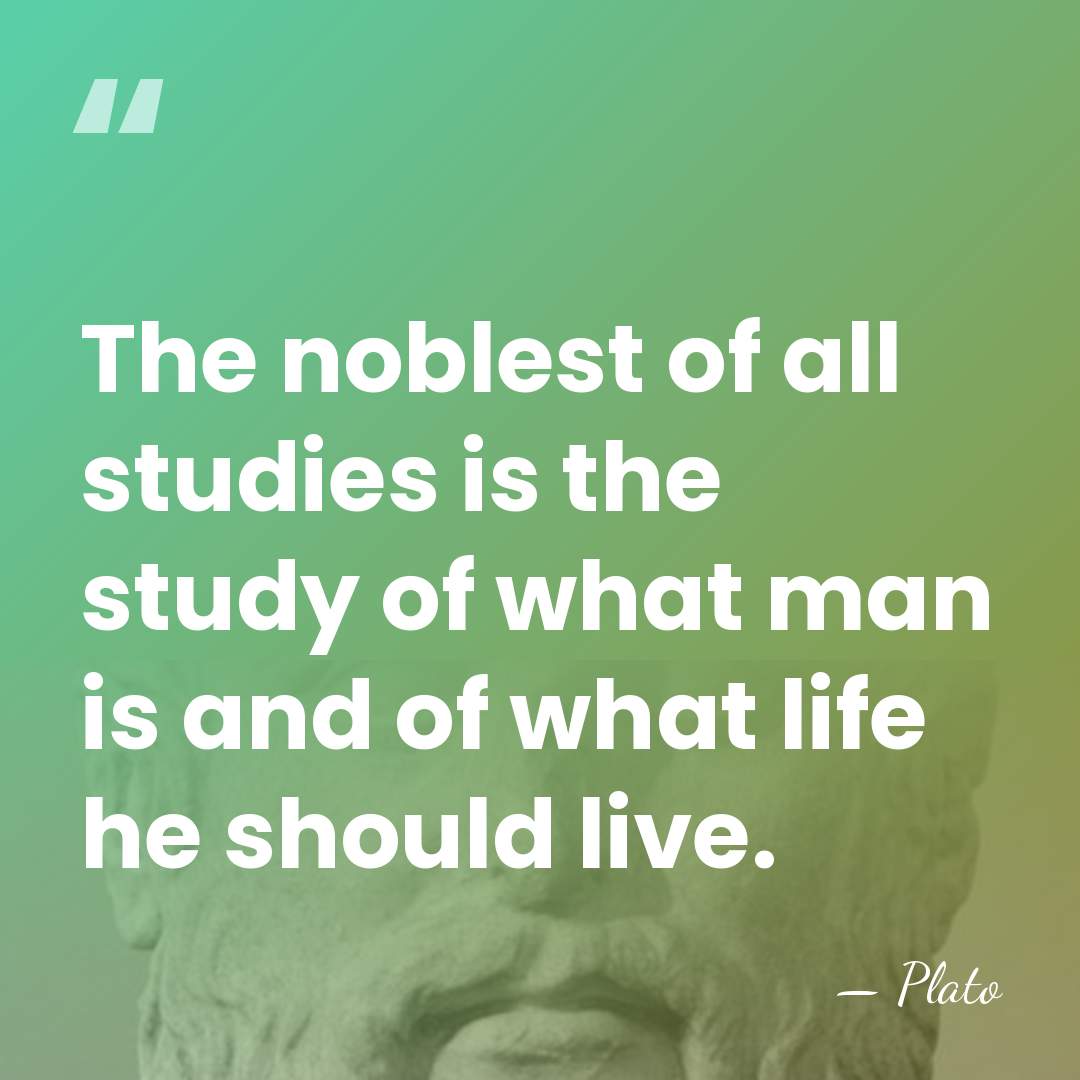 The noblest of all studies is the study of what man is&hellip; - Plato