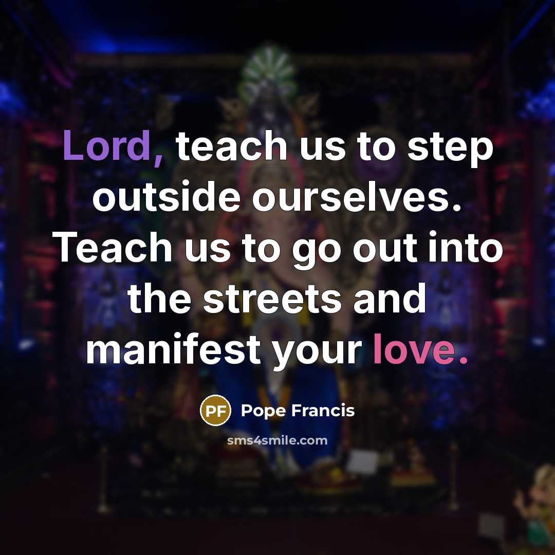 “Lord, teach us to step outside ourselves. Teach us to…” quote by Pope Francis