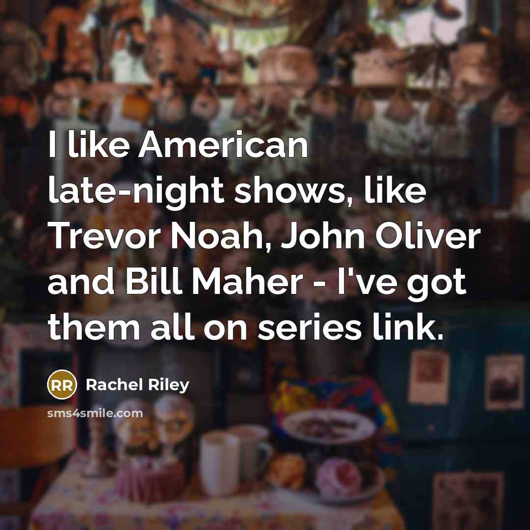 “I like American late-night shows, like Trevor Noah, John Oliver…” quote by Rachel Riley