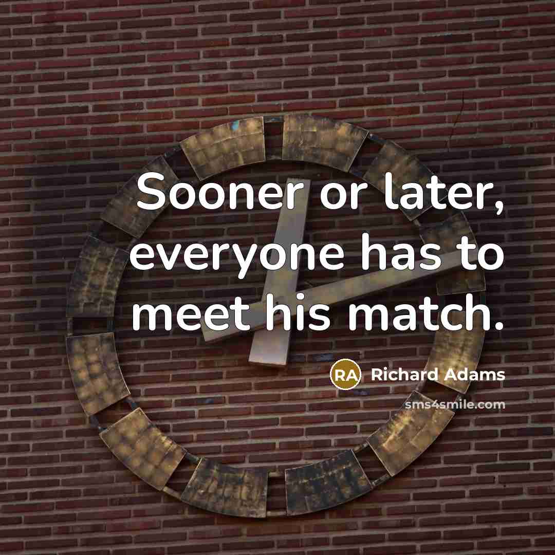 “Sooner or later, everyone has to meet his match.” quote by Richard Adams