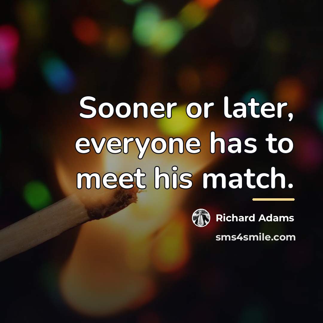 “Sooner or later, everyone has to meet his match.…” quote by Richard Adams