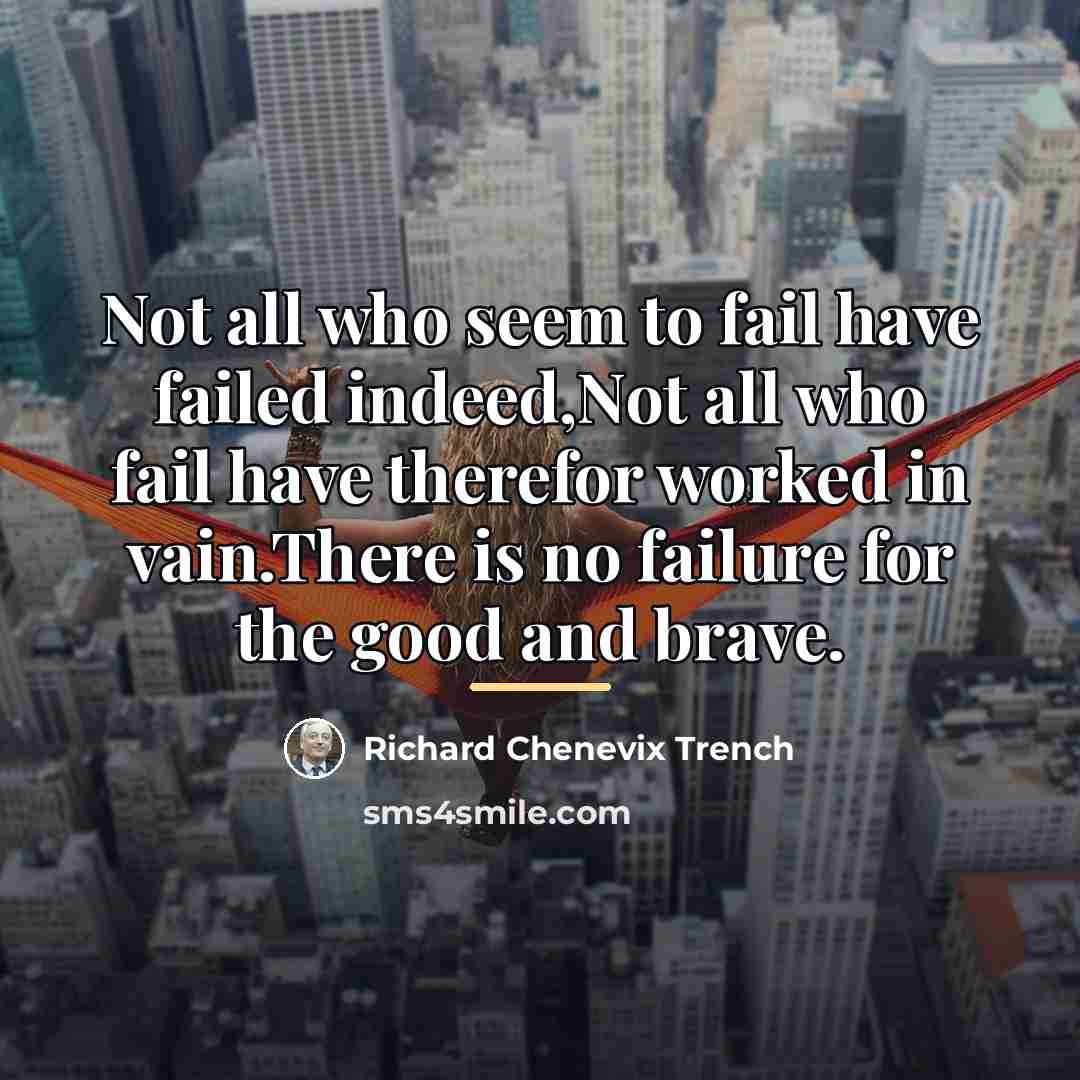 “Not all who seem to fail have failed indeed,Not all…” quote by Richard Chenevix Trench