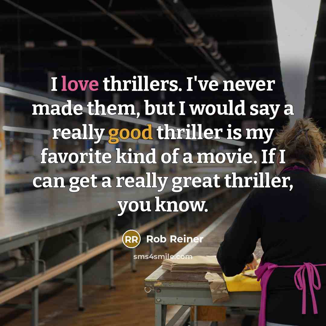 “I love thrillers. I've never made them, but I would…” quote by Rob Reiner