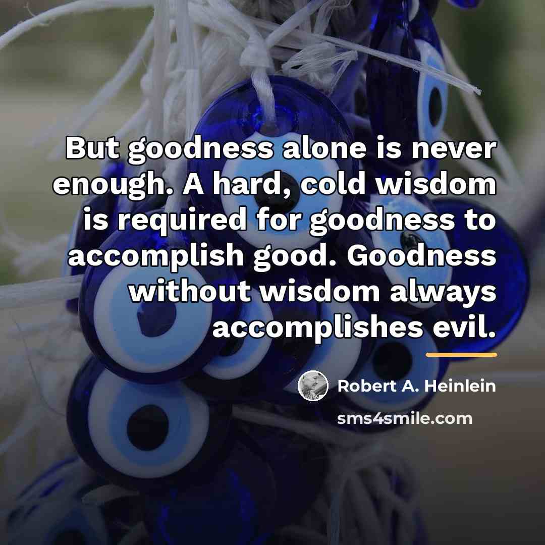 “But goodness alone is never enough. A hard, cold wisdom…” quote by Robert A. Heinlein