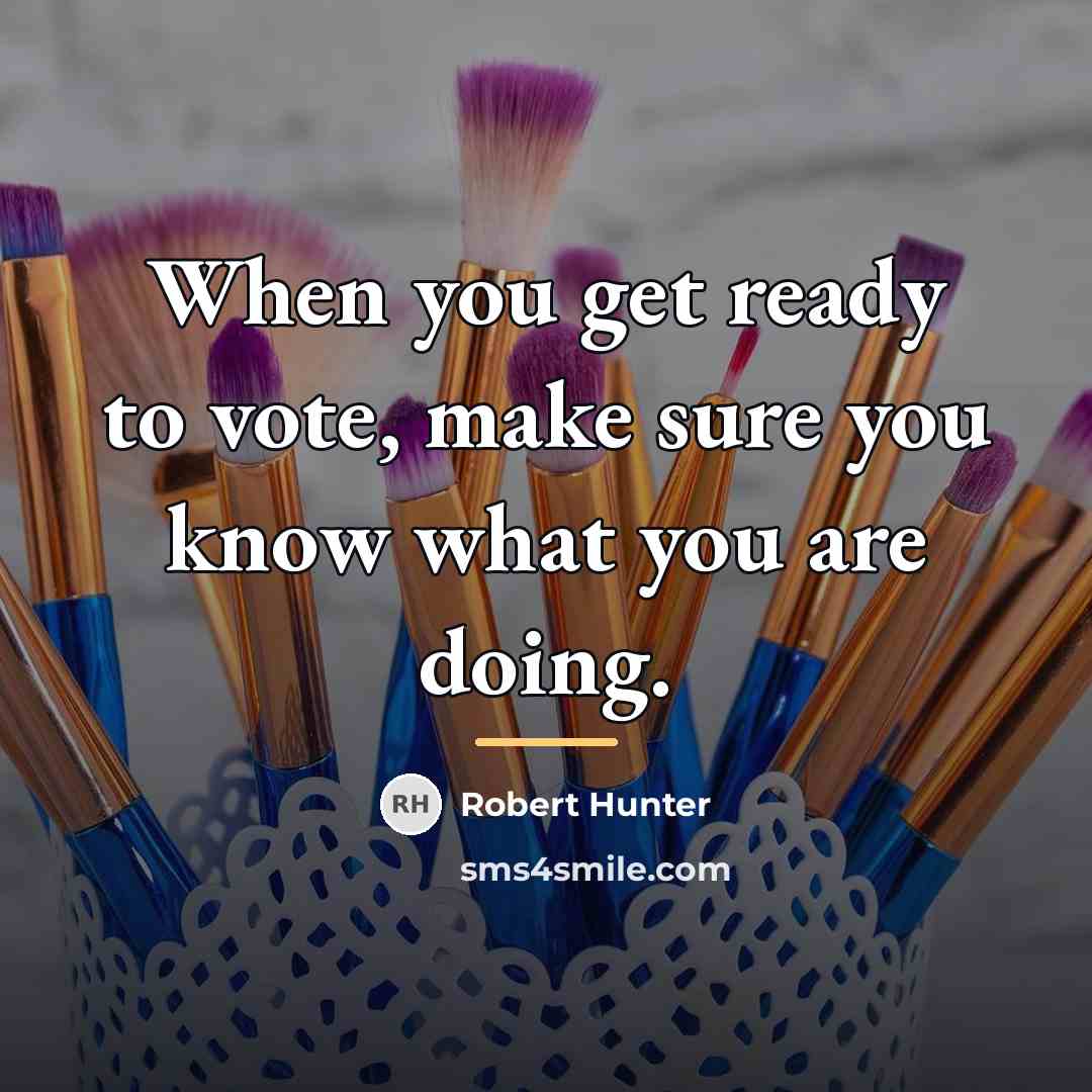 “When you get ready to vote, make sure you know…” quote by Robert Hunter