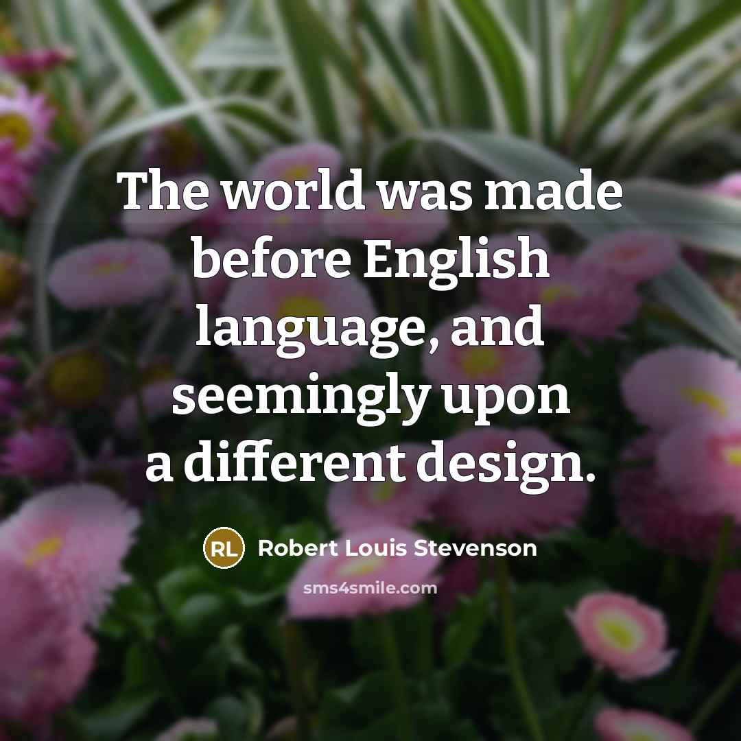 “The world was made before English language, and seemingly upon…” quote by Robert Louis Stevenson