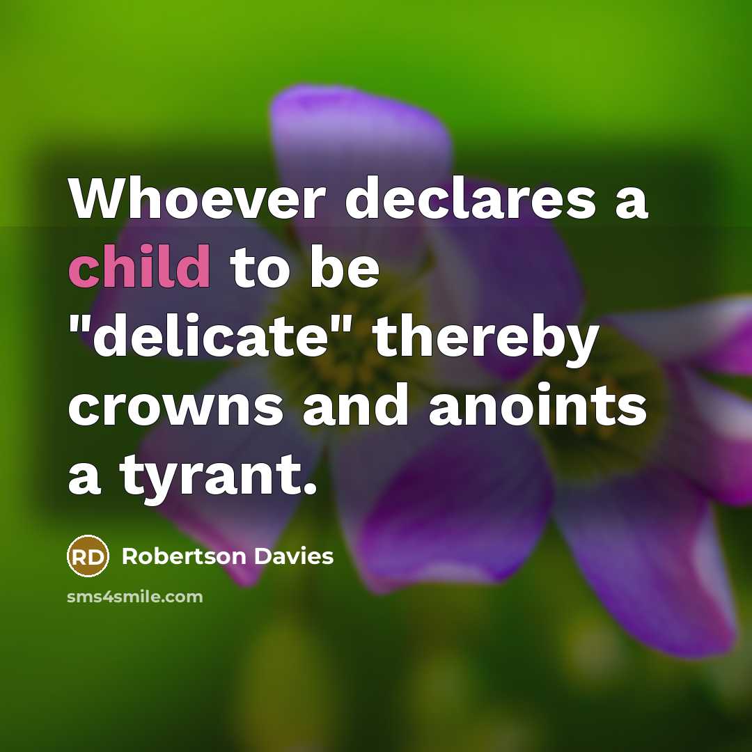 “Whoever declares a child to be "delicate" thereby crowns and…” quote by Robertson Davies