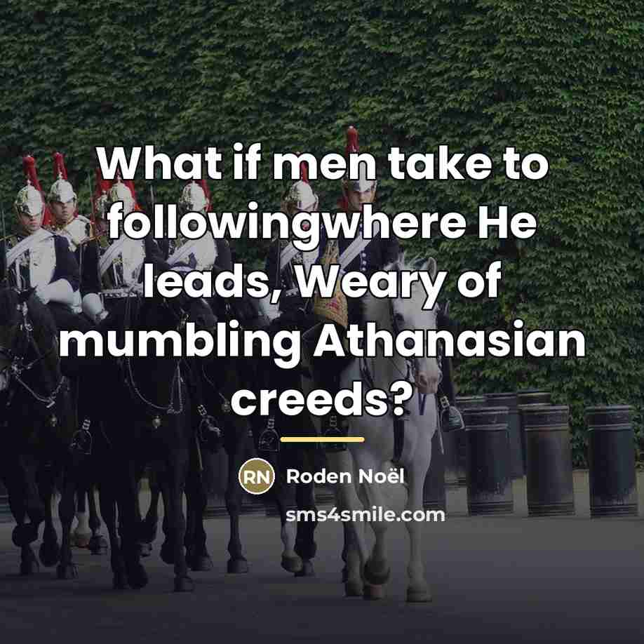 “What if men take to followingwhere He leads, Weary of…” quote by Roden Noël