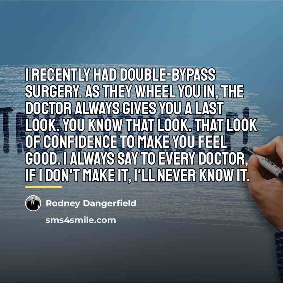 “I recently had double-bypass surgery. As they wheel you in,…” quote by Rodney Dangerfield