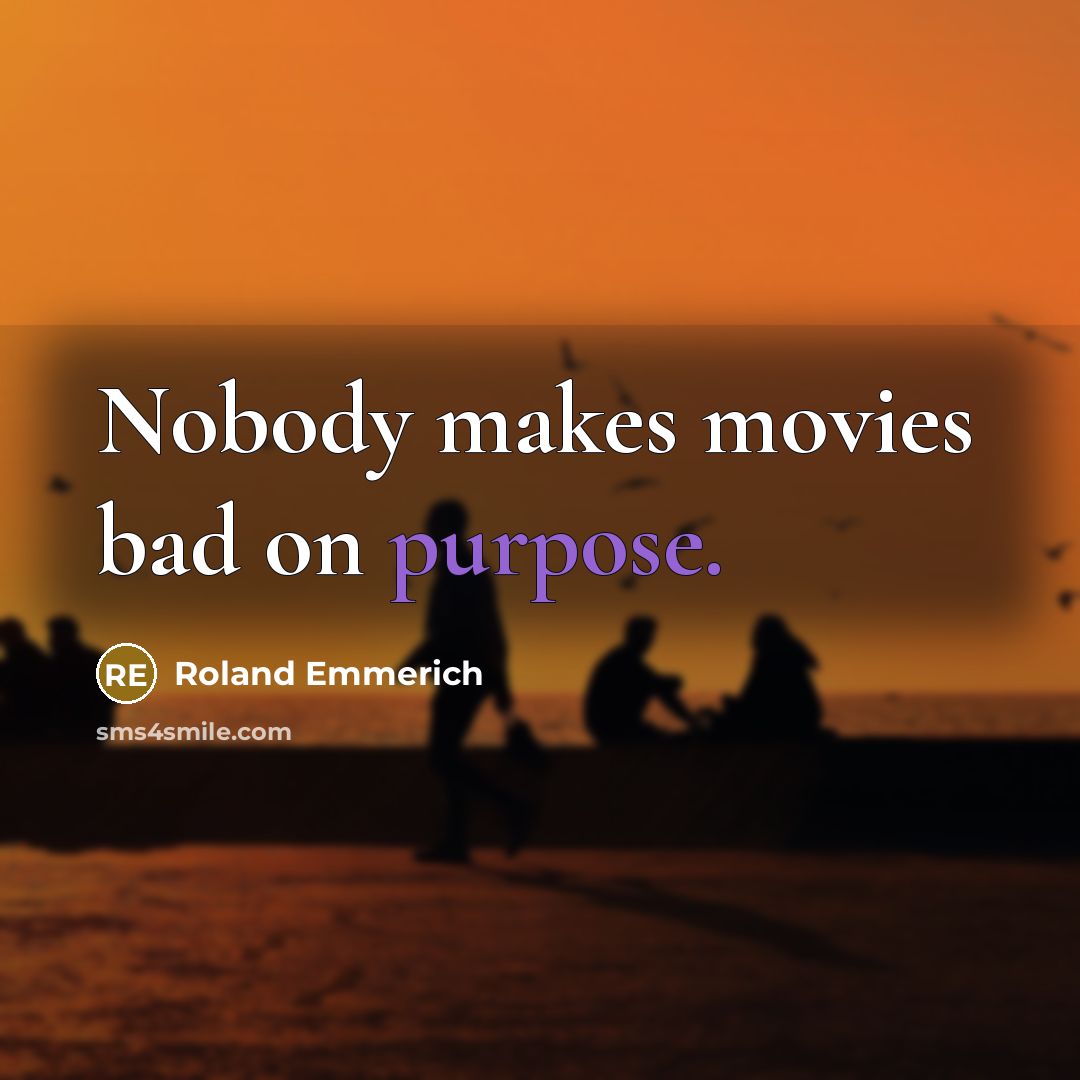 “Nobody makes movies bad on purpose.” quote by Roland Emmerich