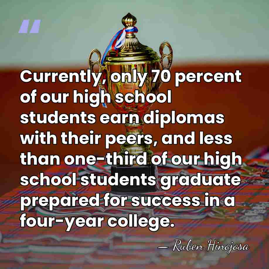 Currently, only 70 percent of our high school students earn diplomas with&hellip; - Ruben Hinojosa