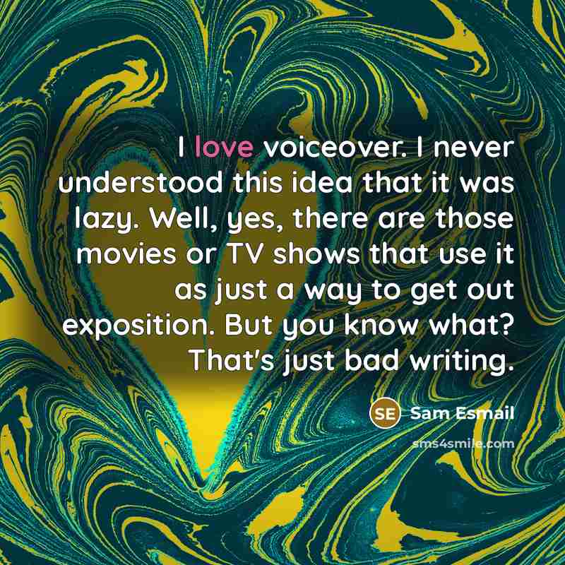 “I love voiceover. I never understood this idea that it…” quote by Sam Esmail