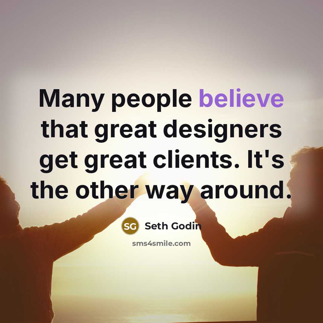 “Many people believe that great designers get great clients. It's…” quote by Seth Godin