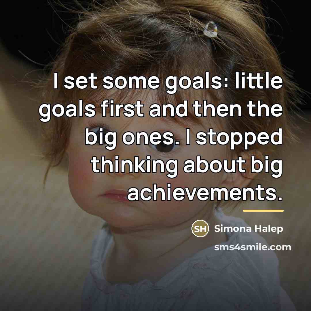 “I set some goals: little goals first and then the…” quote by Simona Halep