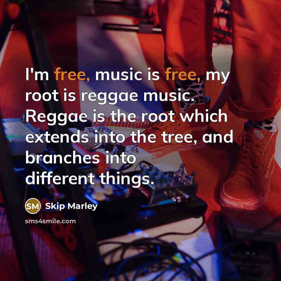 “I'm free, music is free, my root is reggae music.…” quote by Skip Marley