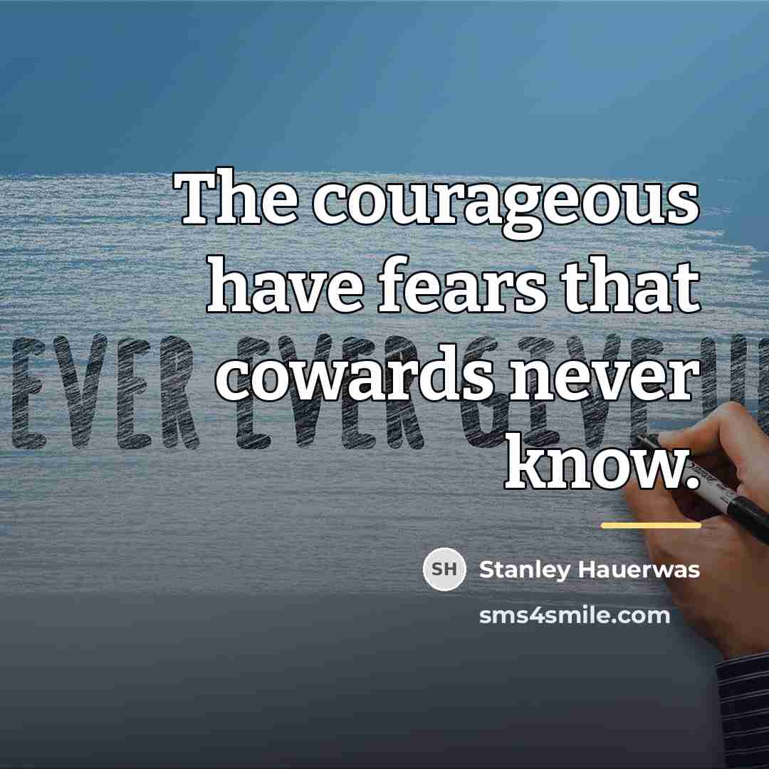 “The courageous have fears that cowards never know.…” quote by Stanley Hauerwas