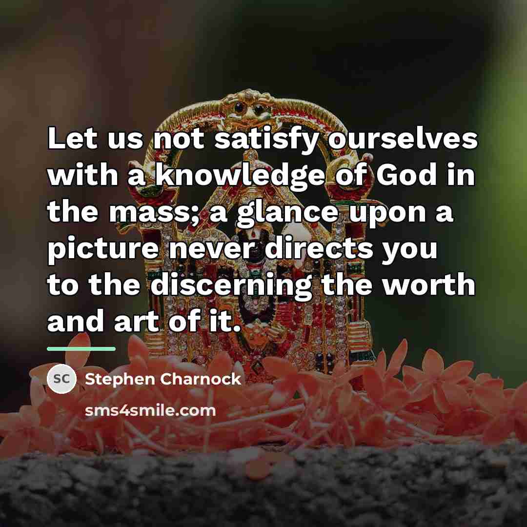 “Let us not satisfy ourselves with a knowledge of God…” quote by Stephen Charnock