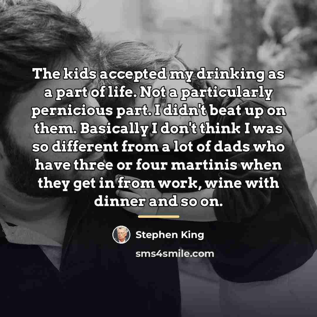 “The kids accepted my drinking as a part of life.…” quote by Stephen King