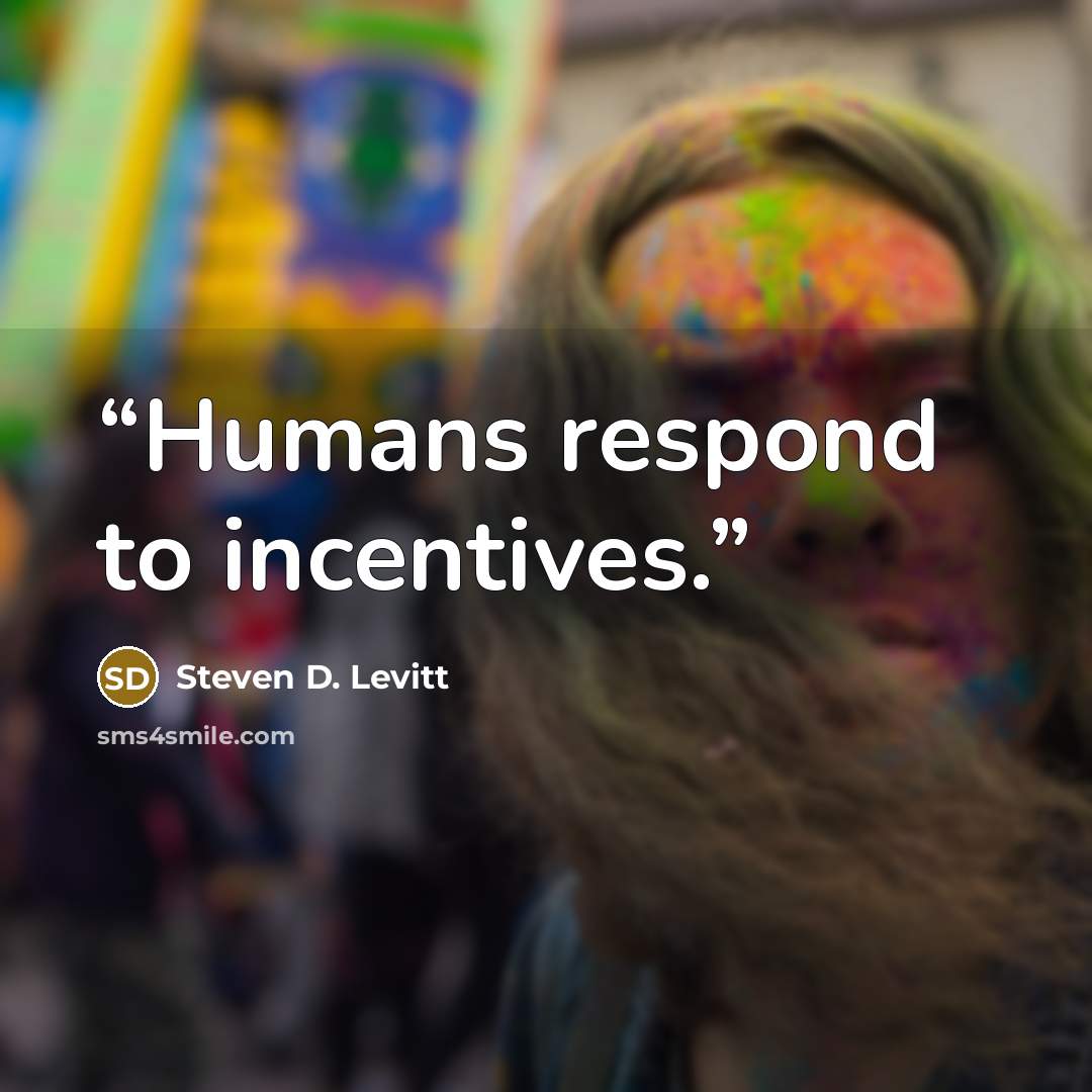 “Humans respond to incentives.” quote by Steven D. Levitt