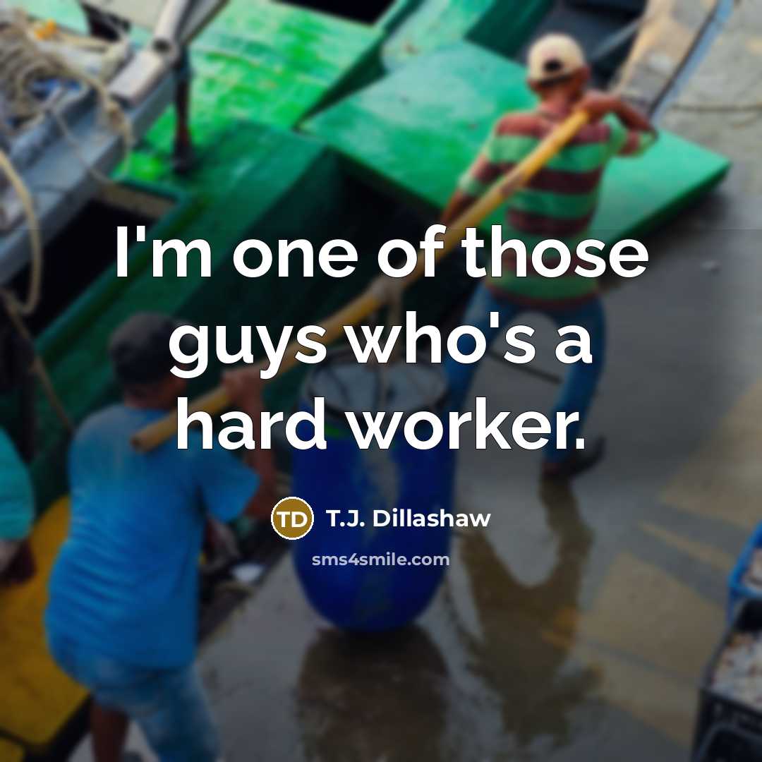 “I'm one of those guys who's a hard worker.…” quote by T.J. Dillashaw