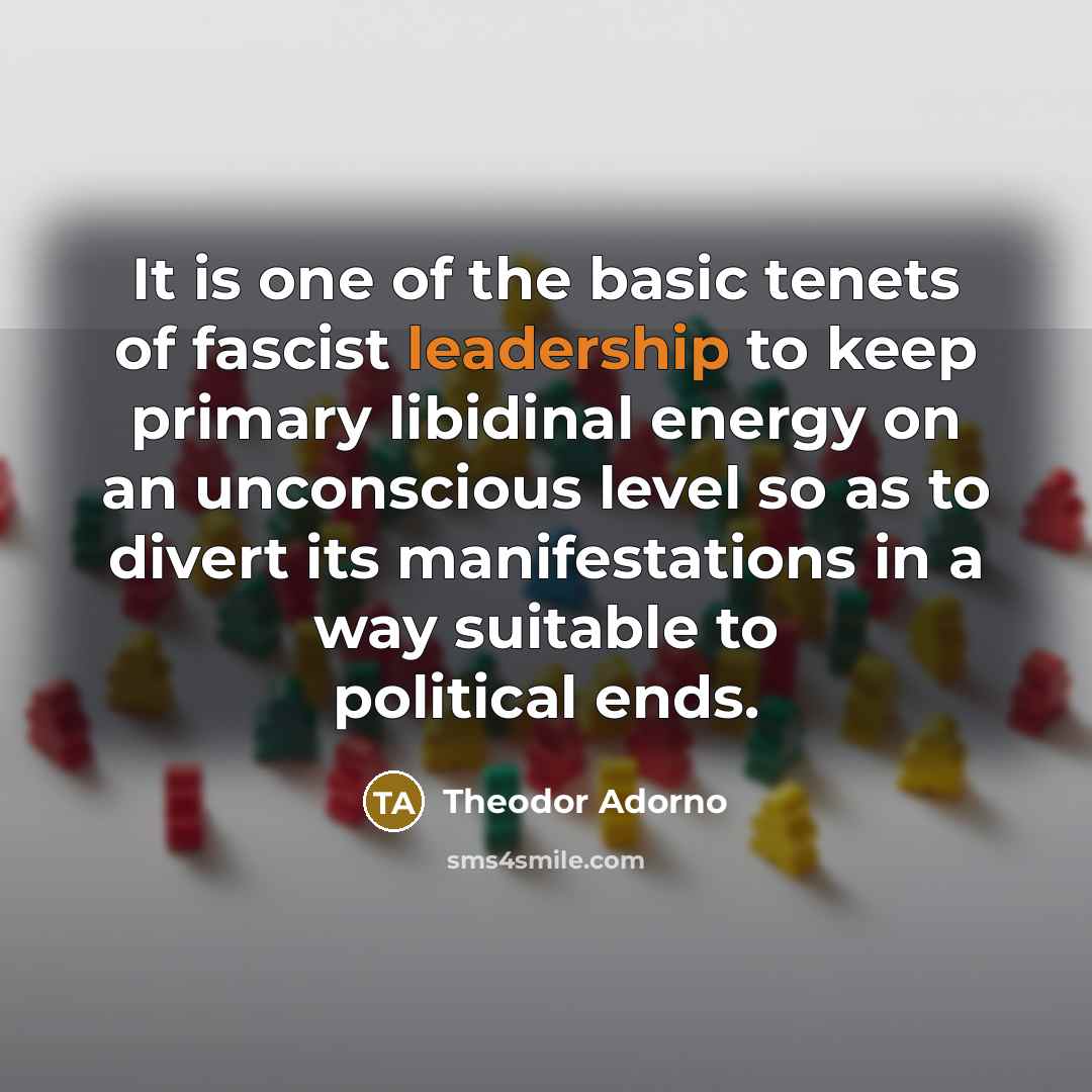 “It is one of the basic tenets of fascist leadership…” quote by Theodor Adorno
