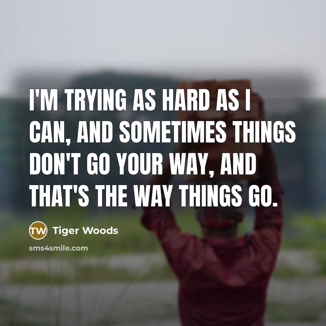 “I'm trying as hard as I can, and sometimes things…” quote by Tiger Woods