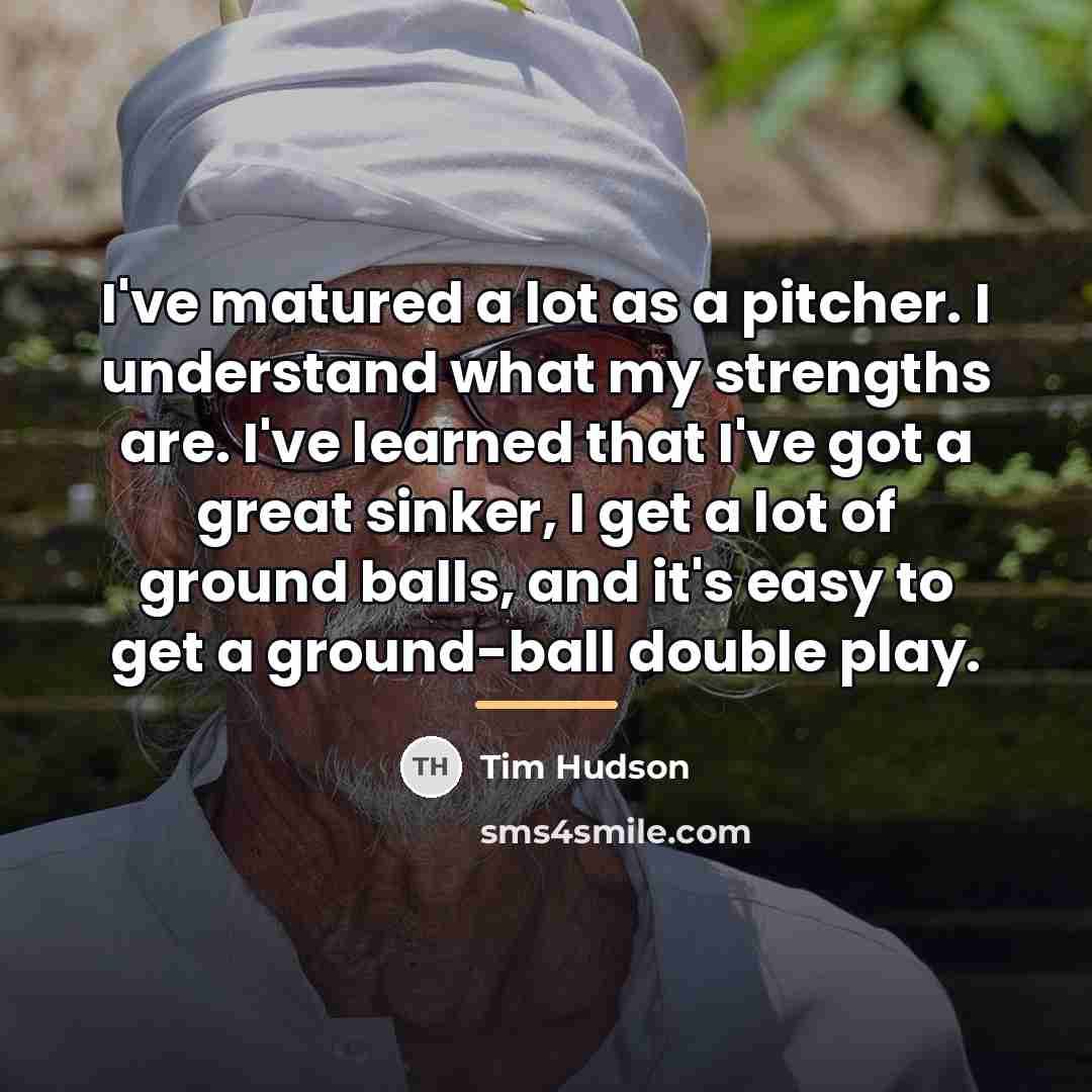 “I've matured a lot as a pitcher. I understand what…” quote by Tim Hudson