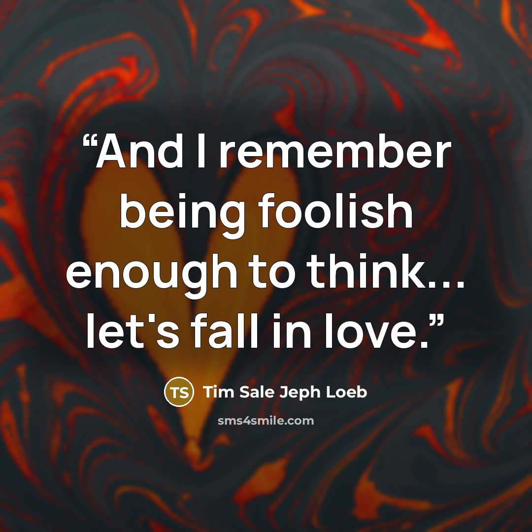 “And I remember being foolish enough to think... let's fall in love.” quote by Tim Sale Jeph Loeb
