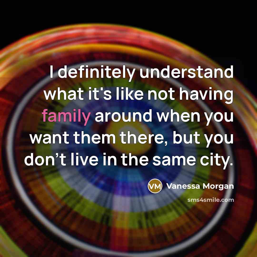 “I definitely understand what it's like not having family around…” quote by Vanessa Morgan