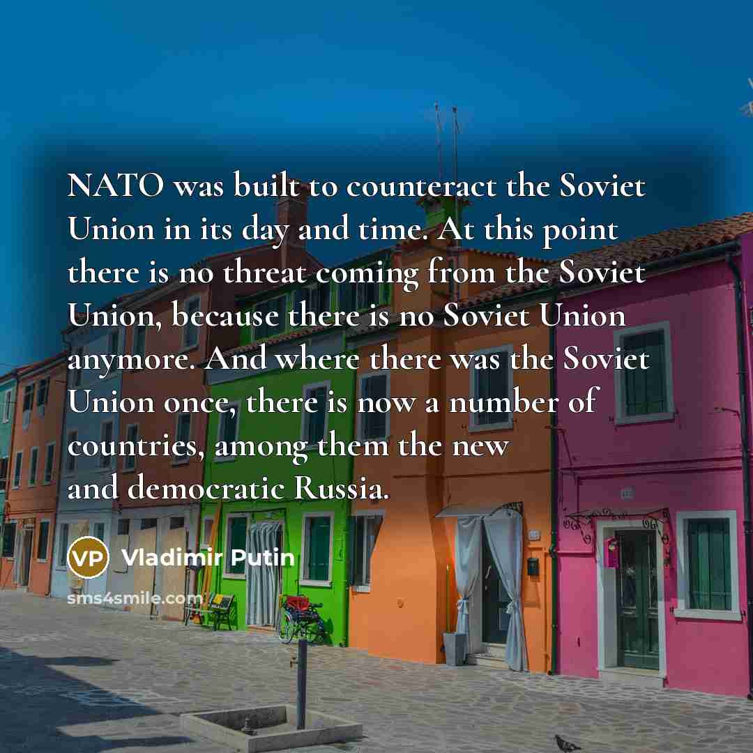 “NATO was built to counteract the Soviet Union in its…” quote by Vladimir Putin