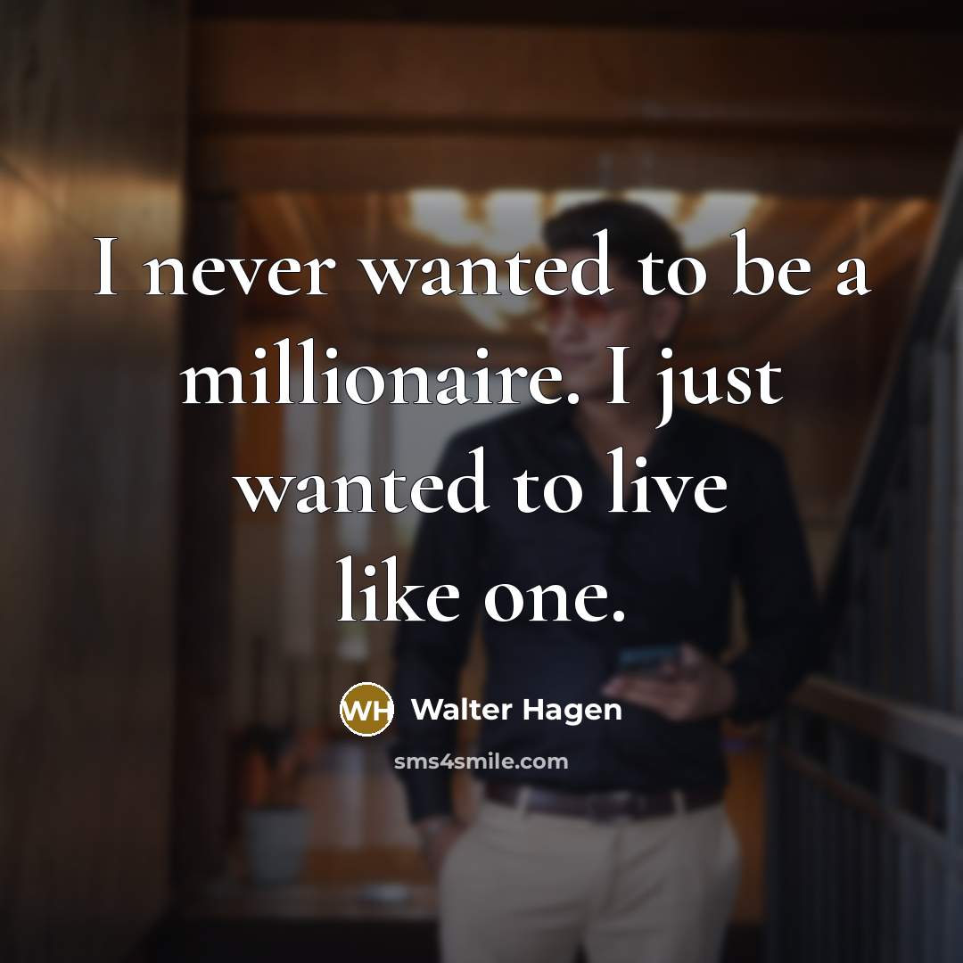 “I never wanted to be a millionaire. I just wanted…” quote by Walter Hagen