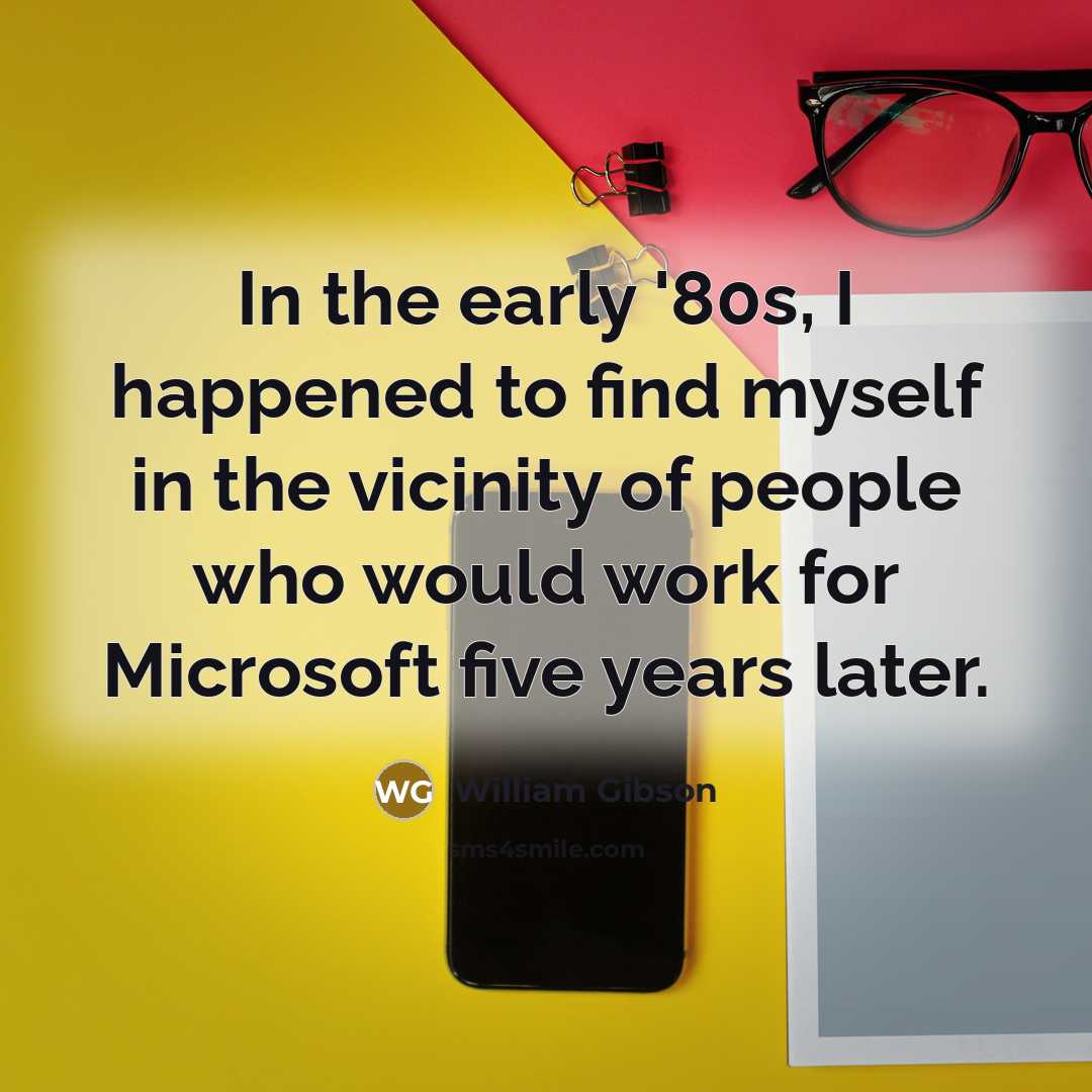“In the early '80s, I happened to find myself in…” quote by William Gibson