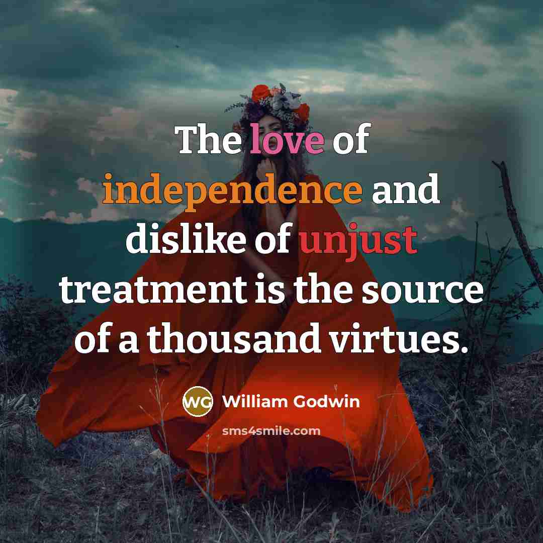 “The love of independence and dislike of unjust treatment is…” quote by William Godwin
