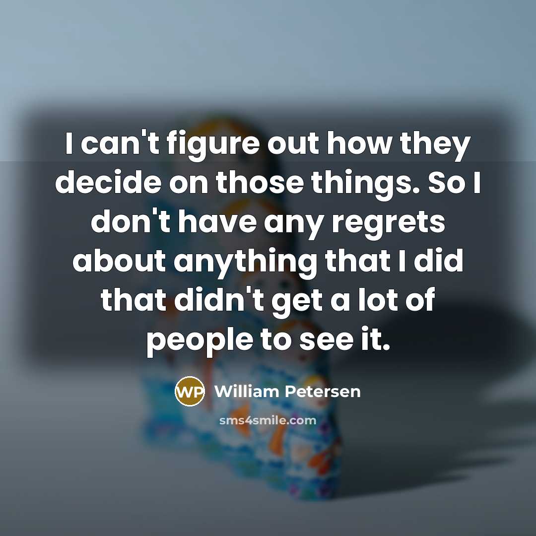 “I can't figure out how they decide on those things.…” quote by William Petersen