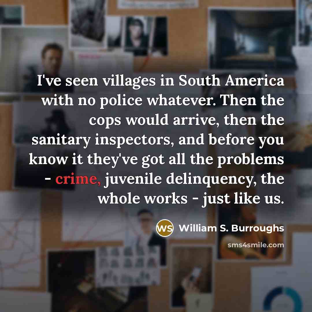 “I've seen villages in South America with no police whatever.…” quote by William S. Burroughs