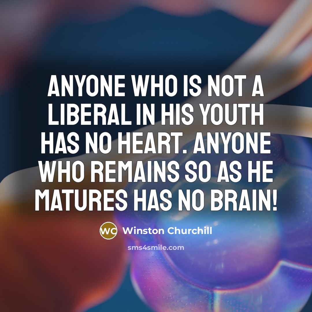 “Anyone who is not a liberal in his youth has…” quote by Winston Churchill