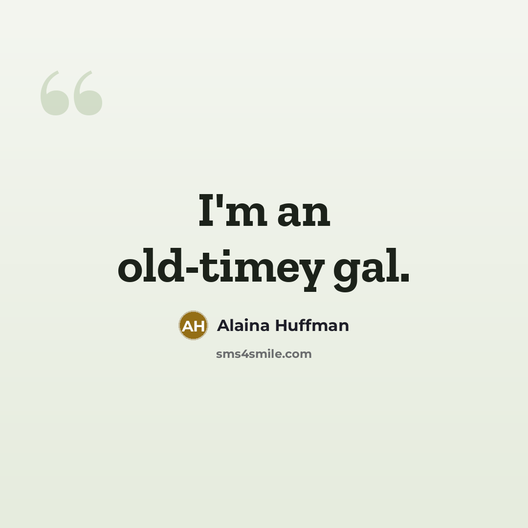 “I'm an old-timey gal.” quote by Alaina Huffman