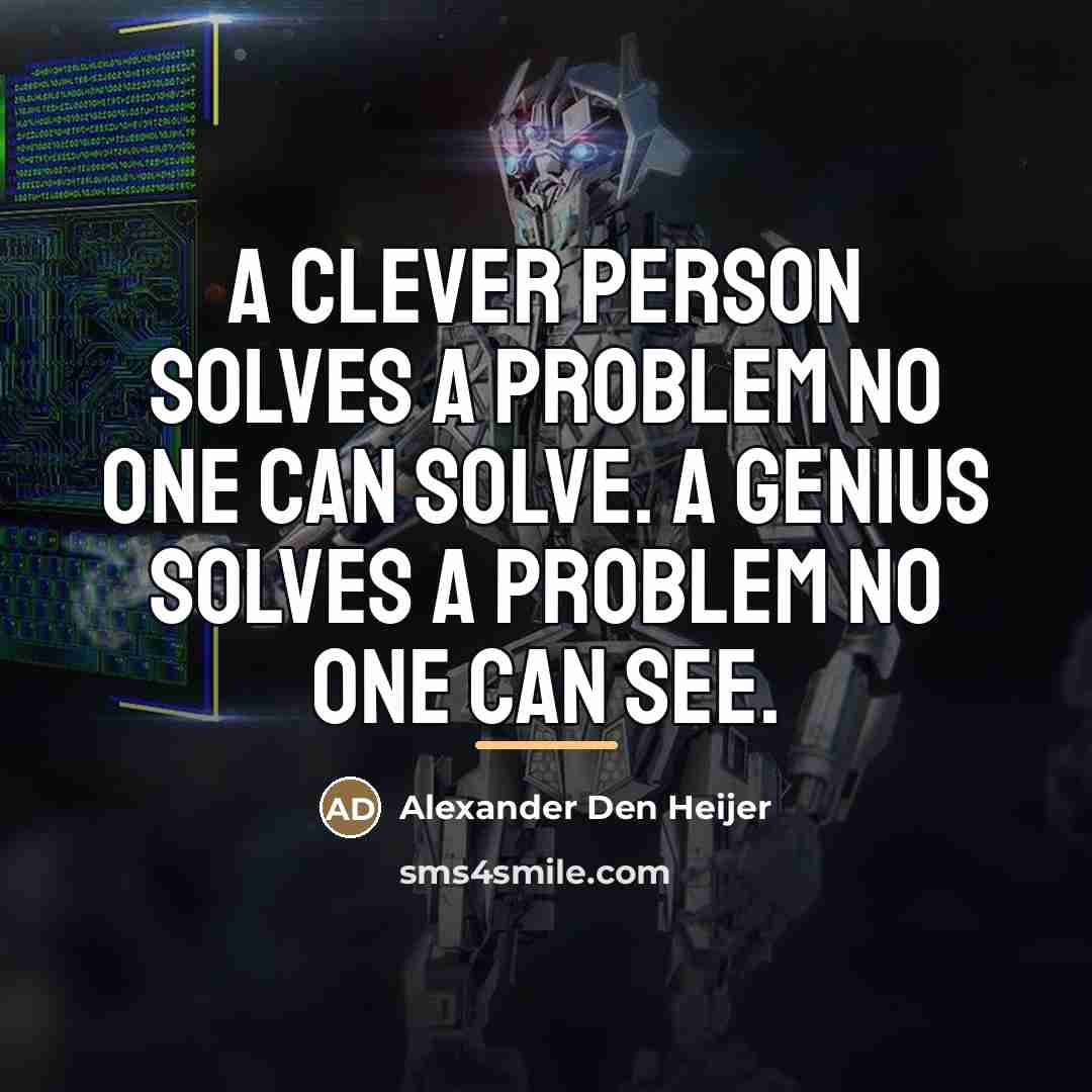 “A clever person solves a problem no one can solve.…” quote by Alexander Den Heijer