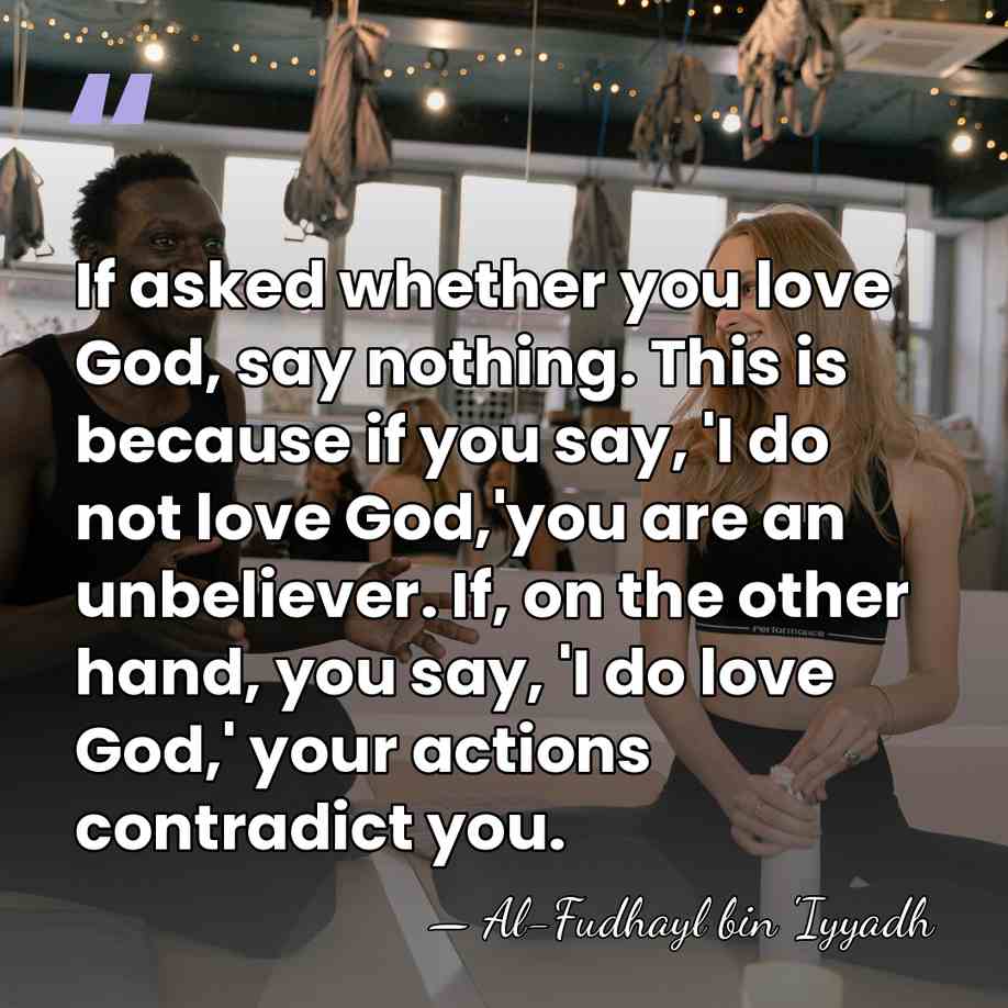 If asked whether you love God, say nothing. This is because if&hellip; - Al-Fudhayl bin 'Iyyadh