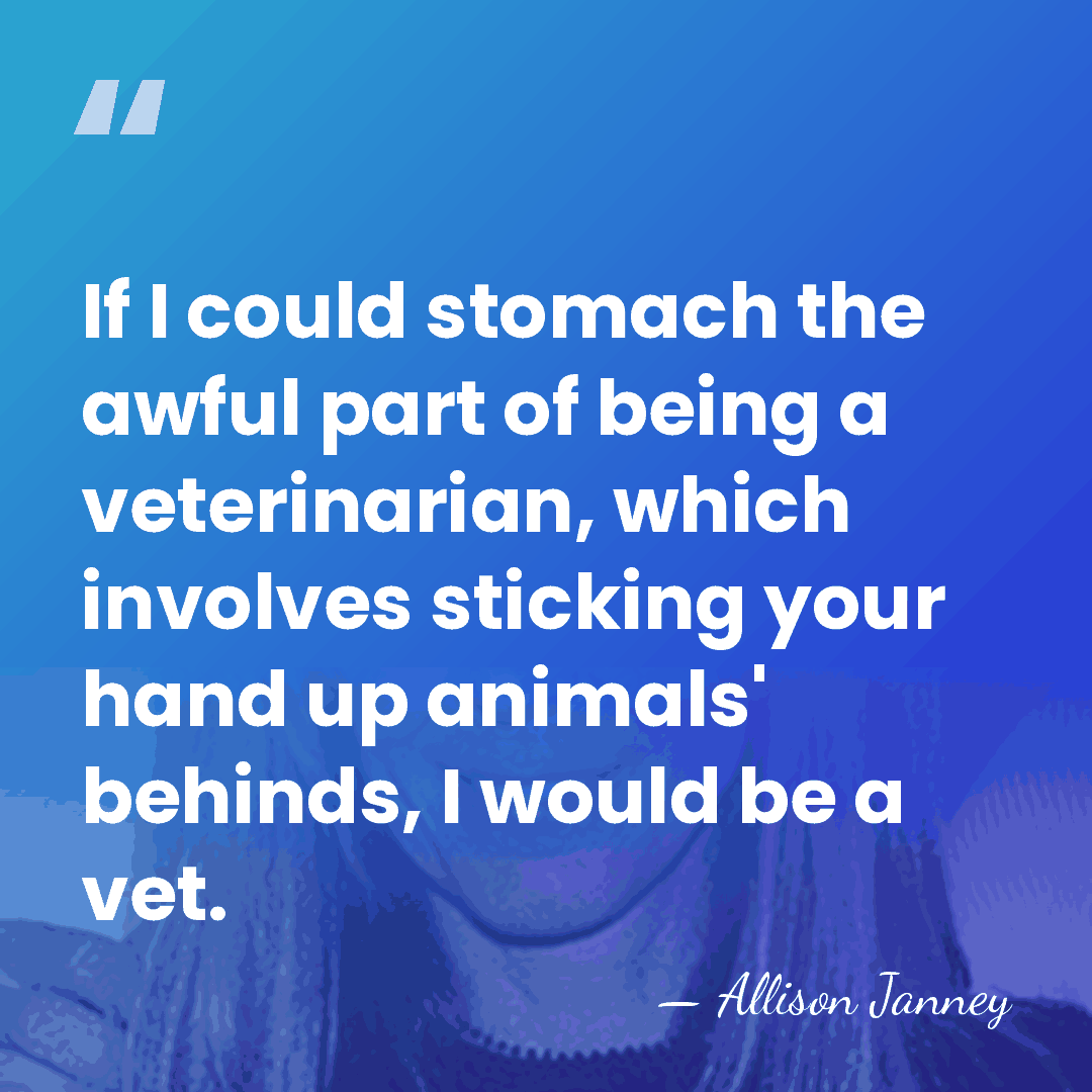 If I could stomach the awful part of being a veterinarian, which&hellip; - Allison Janney