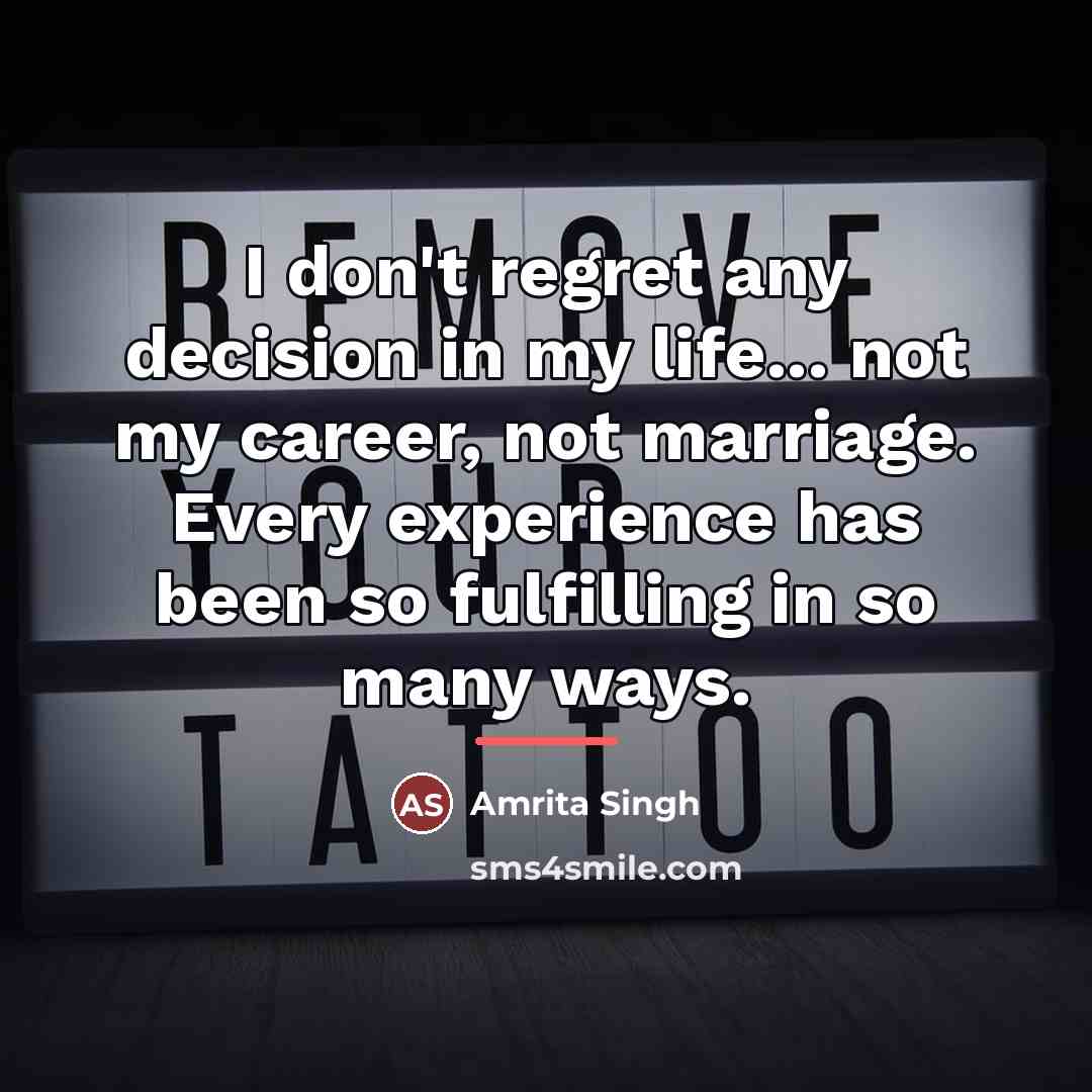 “I don't regret any decision in my life... not my…” quote by Amrita Singh