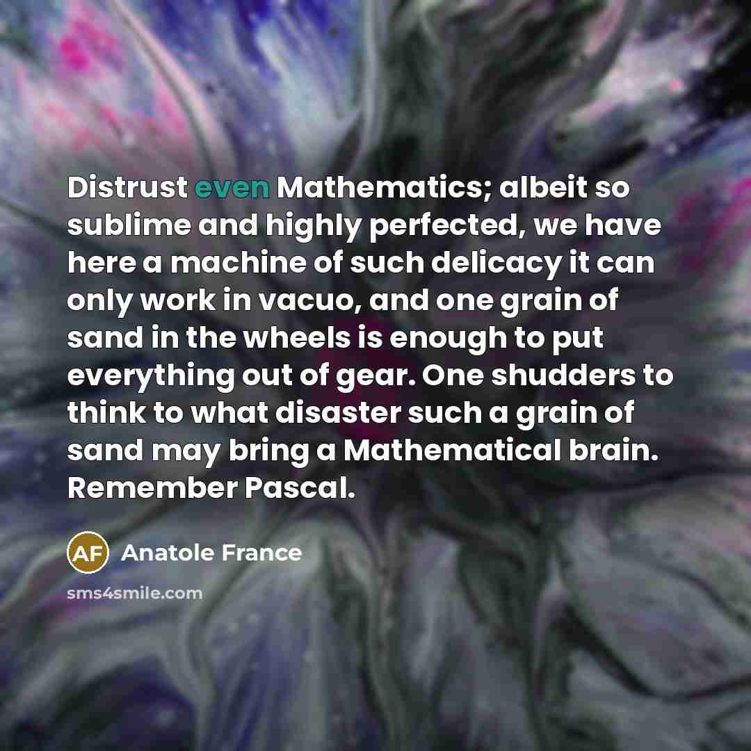 “Distrust even Mathematics; albeit so sublime and highly perfected, we…” quote by Anatole France