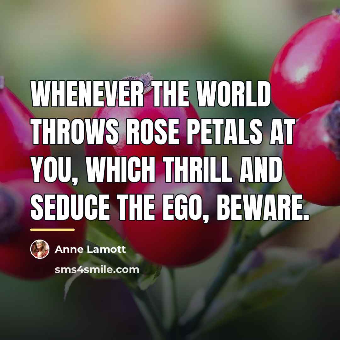 “Whenever the world throws rose petals at you, which thrill…” quote by Anne Lamott