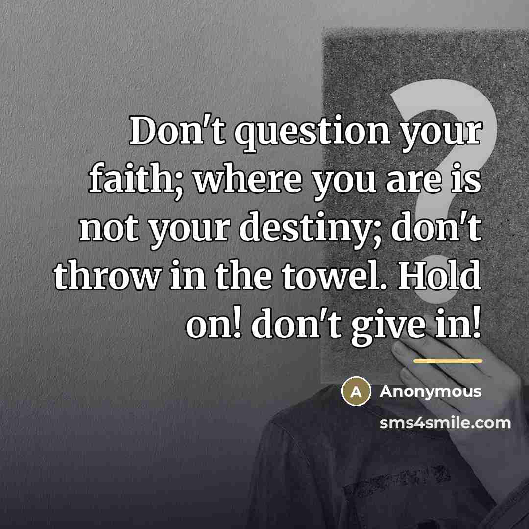 “Don't question your faith; where you are is not your…” quote by Anonymous