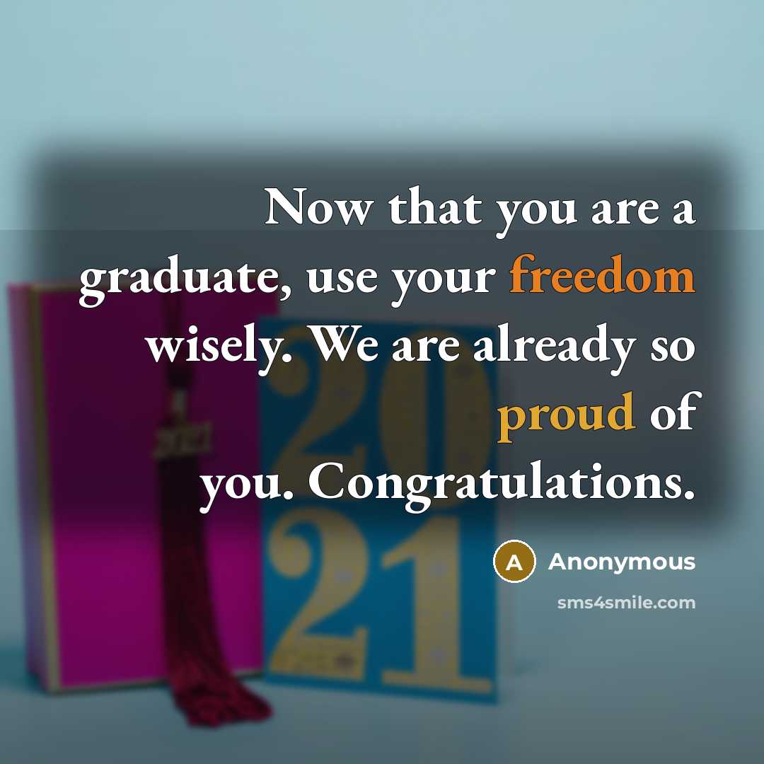 “Now that you are a graduate, use your freedom wisely. We are already so proud of you. Congratulations.” quote by Anonymous