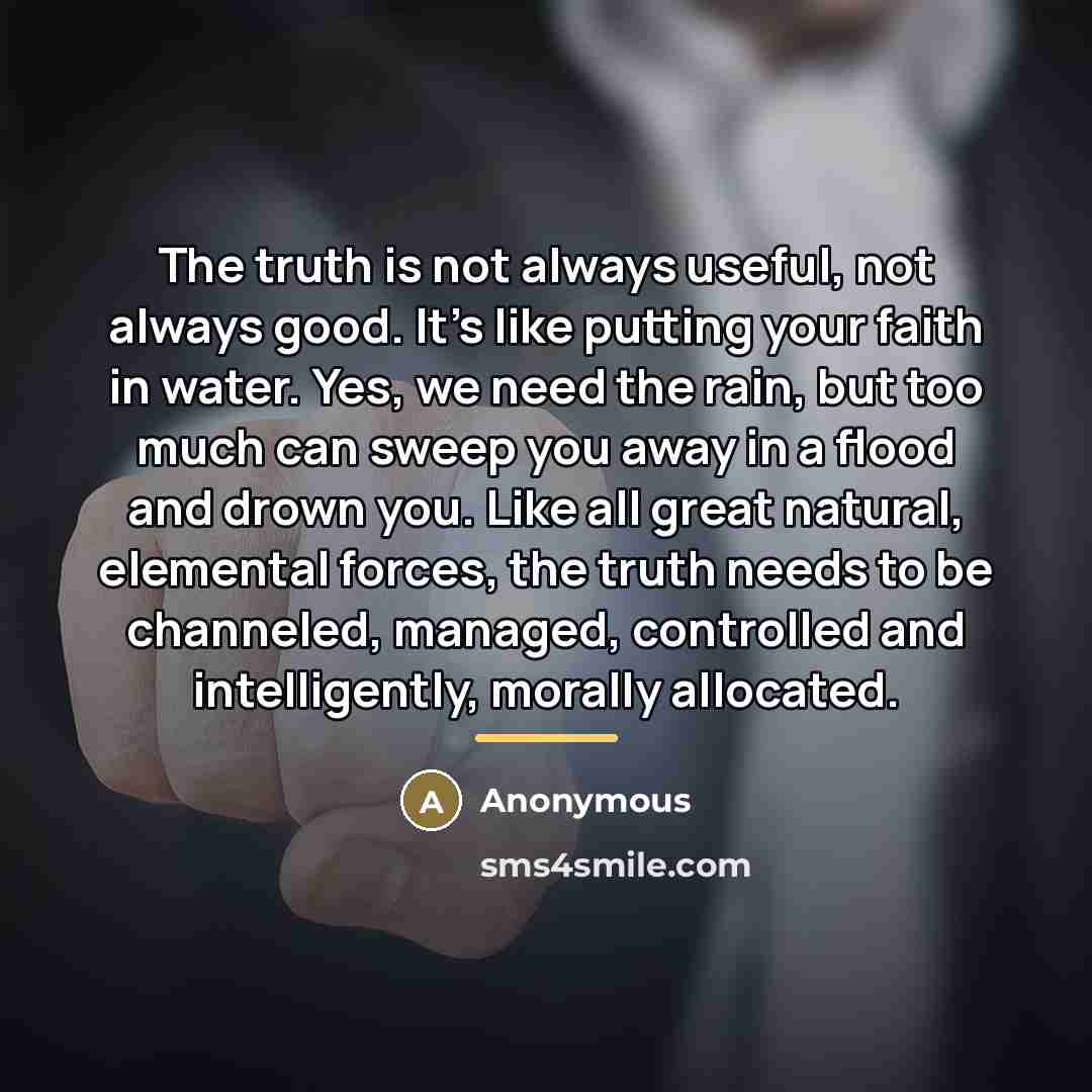 “The truth is not always useful, not always good. It’s…” quote by Anonymous