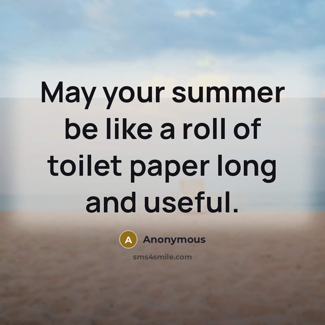 “May your summer be like a roll of toilet paper…” quote by Anonymous